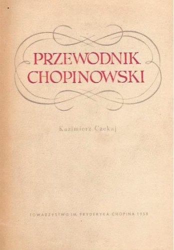 Przewodnik Chopinowski. Rys życia i twórczości Fryderyka Chopina. Żelazowa Wola, Brochów, Zamek Ostrogskich w Warszawie - Kazimierz Czekaj