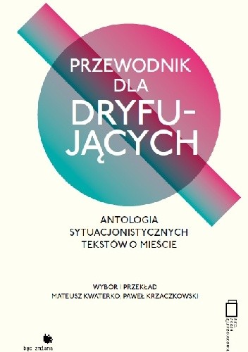 Przewodnik dla dryfujących. Antologia sytuacjonistycznych tekstów o mieście - Mateusz Kwaterko