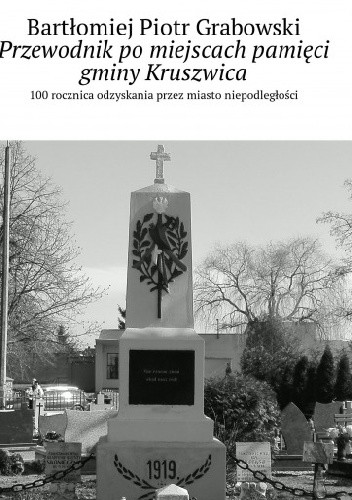 Przewodnik po miejscach pamięci gminy Kruszwica - Bartłomiej Grabowski