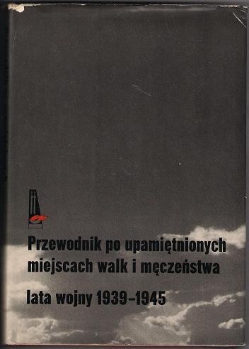Przewodnik po upamiętnionych miejscach walk i męczeństwa lata wojny 1939-1945 - Czesław Czubryt