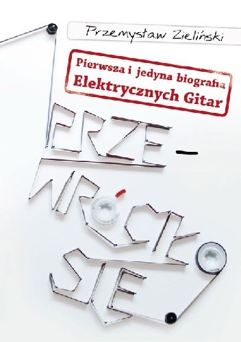 Przewróciło się. Pierwsza i jedyna biografia Elektrycznych Gitar - Przemysław Zieliński