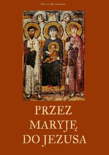 Przez Maryję do Jezusa - Stefan Bratkowski