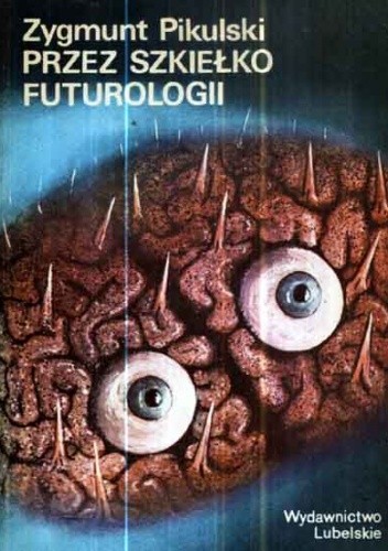 Przez szkiełko futurologii - Zygmunt Pikulski
