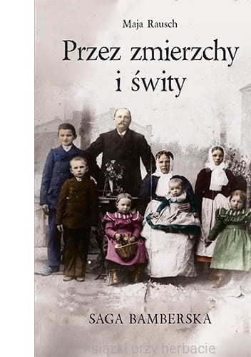 Przez zmierzchy i świty. Saga bamberska - Maja Rausch