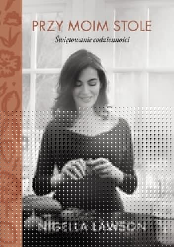 Przy moim stole. Świętowanie codzienności - Nigella Lawson