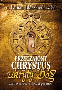 Przyczajony Chrystus, ukryty Bóg, czyli o sekrecie 