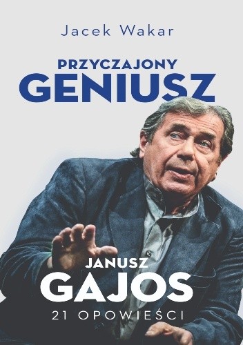 Przyczajony geniusz. Janusz Gajos. 21 opowieści - Jacek Wakar