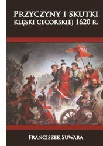 Przyczyny i skutki klęski cecorskiej 1620 r. - Franciszek Suwara