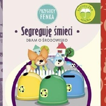 Przygody Fenka. Segreguję śmieci. Dbam o środowisko. - Magdalena Gruca
