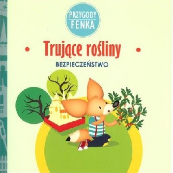 Przygody Fenka. Trujące rośliny. Bezpieczeństwo. - Magdalena Sroka