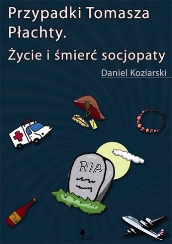Przypadki Tomasza Płachty. Życie i śmierć socjopaty - Daniel Koziarski