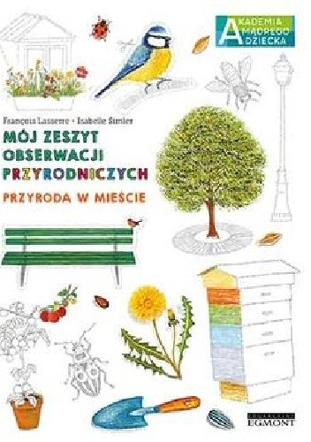 Przyroda w mieście. Mój zeszyt obserwacji przyrodniczych. Akademia mądrego dziecka - Francois Lasserre