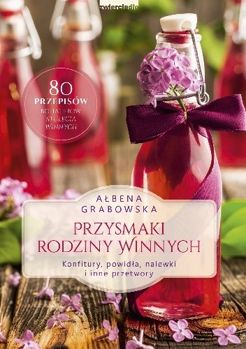 Przysmaki Rodziny Winnych. Konfitury, powidła, nalewki i inne przetwory - Ałbena Grabowska