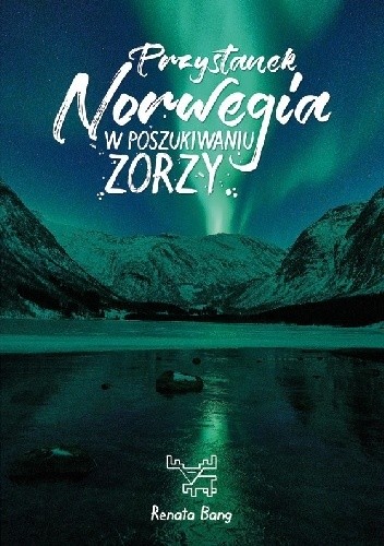 Przystanek Norwegia. W poszukiwaniu zorzy. - Renata Bang