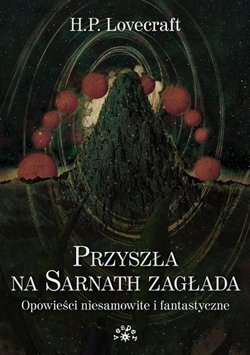 Przyszła na Sarnath zagłada. Opowieści niesamowite i fantastyczne - H.P. Lovecraft