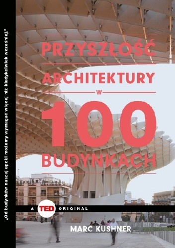 Przyszłość architektury w 100 budynkach (TED Books) - Marc Kushner