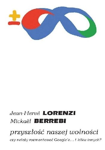 Przyszłość naszej wolności. Czy należy rozmontować Google’a… i kilku innych? - Jean-Hervé Lorenzi