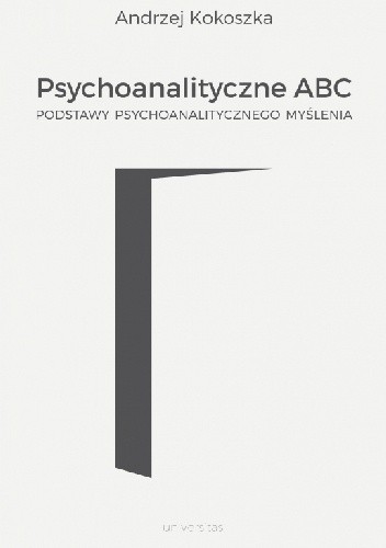 Psychoanalityczne ABC. Podstawy psychoanalitycznego myślenia - Andrzej Kokoszka