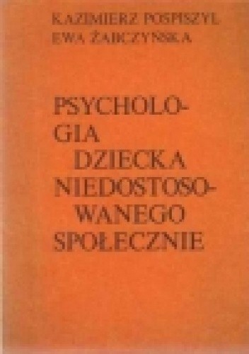 Psychologia dziecka niedostosowanego społecznie - Kazimierz Pospiszyl
