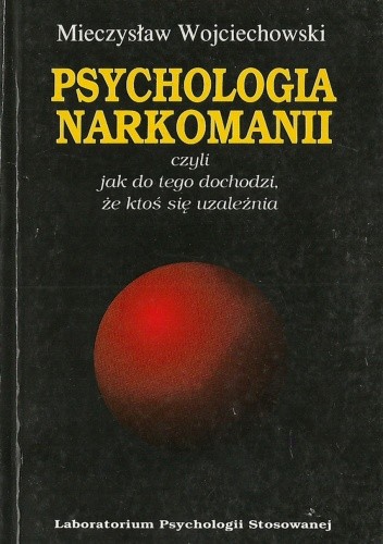 Psychologia narkomanii czyli Jak do tego dochodzi, że ktoś się uzależnia - Mieczysław Wojciechowski