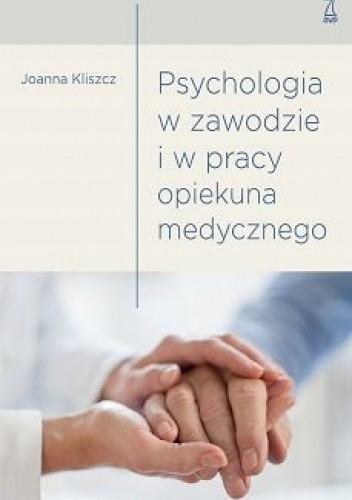 Psychologia w zawodzie i w pracy opiekuna medycznego - Joanna Kliszcz