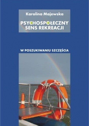 Psychospołeczny sens rekreacji – w poszukiwaniu szczęścia - Karolina Majewska