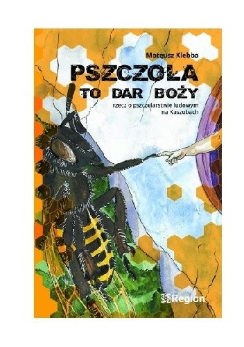 Pszczoła to dar boży Rzecz o pszczelarstwie ludowym na Kaszubach - Mateusz Klebba