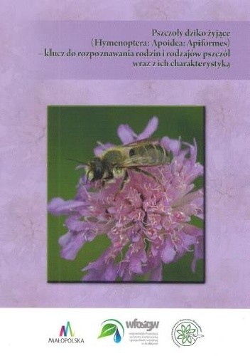 Pszczoły dziko żyjące (Hymenoptera: Apoidea: Apiformes) - klucz do rozpoznawania rodzin i rodzajów pszczół wraz z ich charakterystyką. - Waldemar Celary