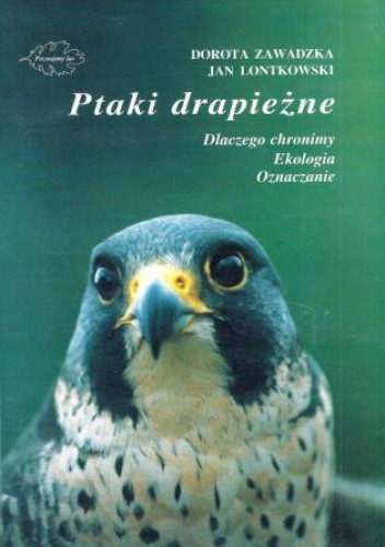 Ptaki drapieżne. Dlaczego chronimy, ekologia, oznaczanie - Dorota Zawadzka