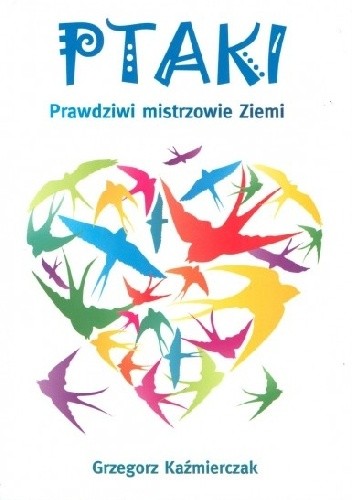 Ptaki. Prawdziwi mistrzowie Ziemi - Grzegorz Każmierczak