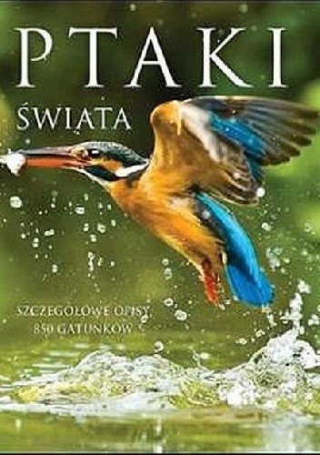 Ptaki świata. Szczegółowe opisy 850 gatunków - Jacek Twardowski