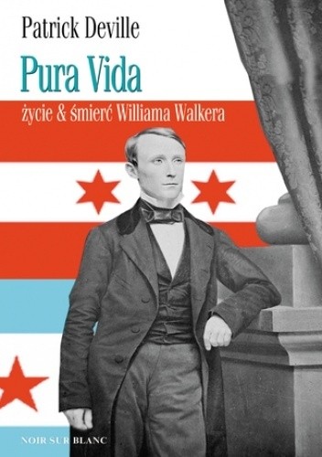 Pura Vida. Życie & śmierć Williama Walkera - Patrick Deville