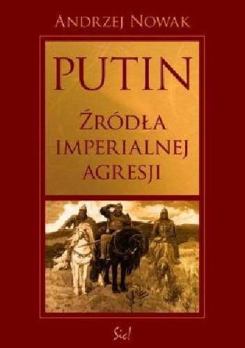Putin. Źródła imperialnej Agresji - Andrzej Nowak