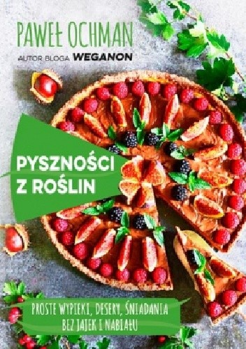 Pyszności z roślin. Proste wypieki, desery, śniadania bez jajek i nabiału - Paweł Ochman