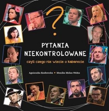 Pytania niekontrolowane czyli czego nie wiecie o kabarecie - Agnieszka Kozłowska
