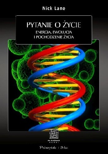 Pytanie o życie. Energia, ewolucja i pochodzenie życia - Nick Lane