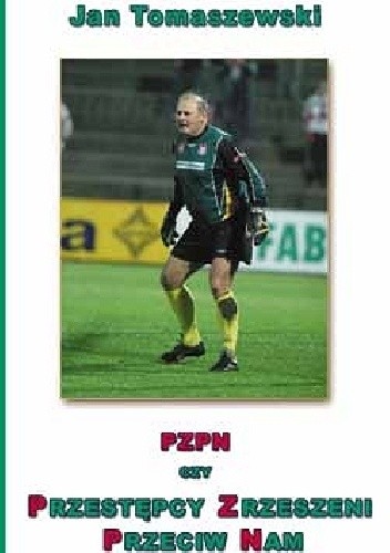 PZPN czy Przestępcy Zrzeszeni Przeciw Nam - Jan Tomaszewski