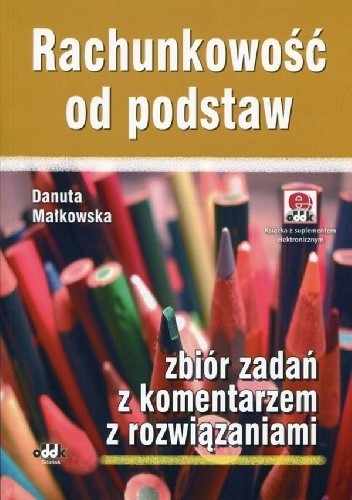 Rachunkowość od podstaw. Zbiór zadań z komentarzem z rozwiązaniami - Danuta Małkowska