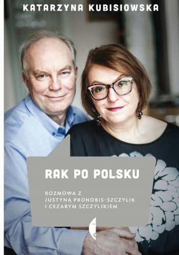 Rak po polsku. Rozmowa z Justyną Pronobis-Szczylik i Cezarym Szczylikiem - Katarzyna Kubisiowska