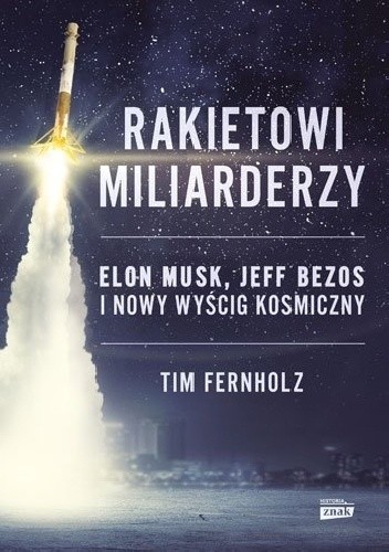 Rakietowi miliarderzy. Elon Musk, Jeff Bezos i nowy wyscig kosmiczny - Tim Fernholz
