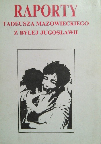 Raporty Tadeusza Mazowieckiego z byłej Jugosławii - Tadeusz Mazowiecki