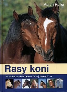 Rasy koni. Wszystkie rasy koni i kuców, 30 najnowszych ras - Martin Haller