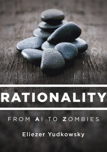 Rationality: From AI to Zombies - Eliezer Yudkowsky