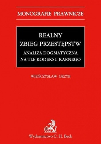 Realny zbieg przestępstw. Analiza dogmatyczna na tle Kodeksu karnego z 1997 r - Grzyb Wieńczysław
