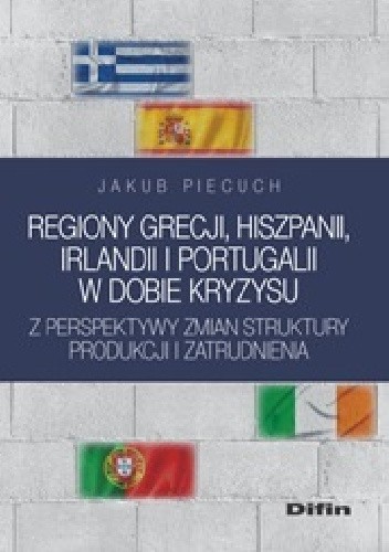 Regiony Grecji, Hiszpanii, Irlandii i Portugalii w dobie kryzysu z perspektywy zmian struktury produkcji i zatrudnienia - Jakub Piecuch
