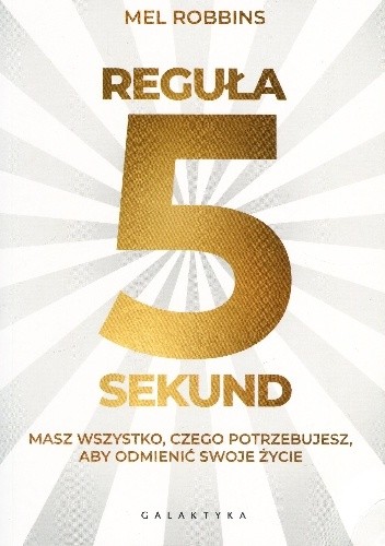 Reguła 5 sekund. Masz wszystko, czego potrzebujesz, aby odmienić swoje życie - Mel Robbins