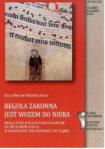 Reguła zakonna jest wozem do nieba. Religia życia w klasztorach klarysek od XIII do końca XVI w. w Małopolsce, Wielkopolsce i na Śląsku - Olga Miriam Przybyłowicz