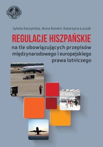 Regulacje hiszpańskie na tle obowiązujących przepisów międzynarodowego i europejskiego prawa lotniczego - Anna Konert