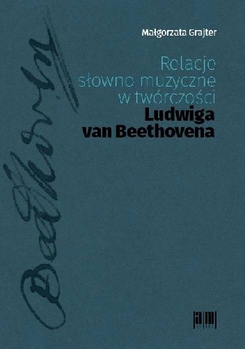 Relacje słowno-muzyczne w twórczości Ludwiga van Beethovena - Grajter Małgorzata