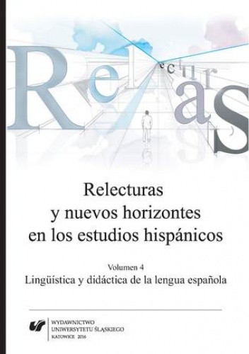 Relecturas y nuevos horizontes en los estudios hispánicos. Vol. 4: Lingüística y didáctica de la lengua espanola - Joanna Wilk-Racięska red.